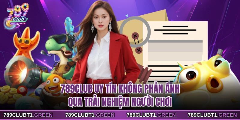  789CLUB uy tín không phản ánh qua trải nghiệm người chơi