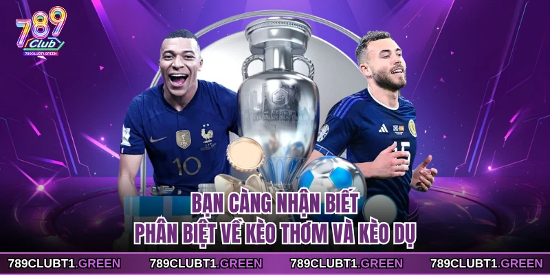 Bạn càng nhận biết, phân biệt về kèo thơm và kèo dụ