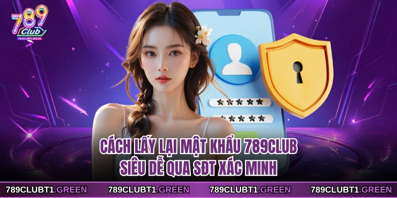 Cách lấy lại mật khẩu 789CLUB siêu dễ qua SĐT xác minh