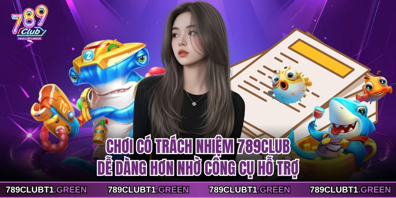 Chơi có trách nhiệm 789CLUB dễ dàng hơn nhờ công cụ hỗ trợ