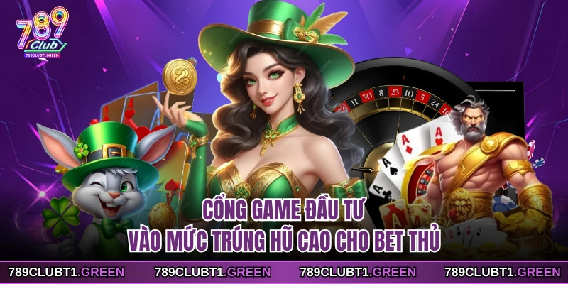 Cổng game đầu tư vào mức trúng hũ cao cho bet thủ