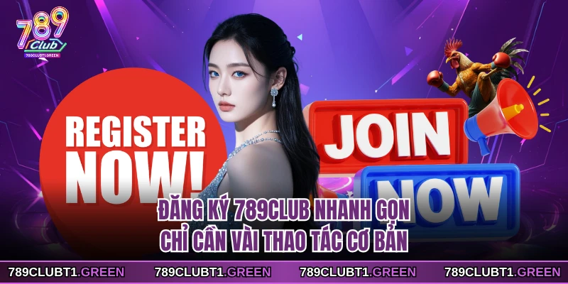 Đăng ký 789CLUB nhanh gọn chỉ cần vài thao tác cơ bản