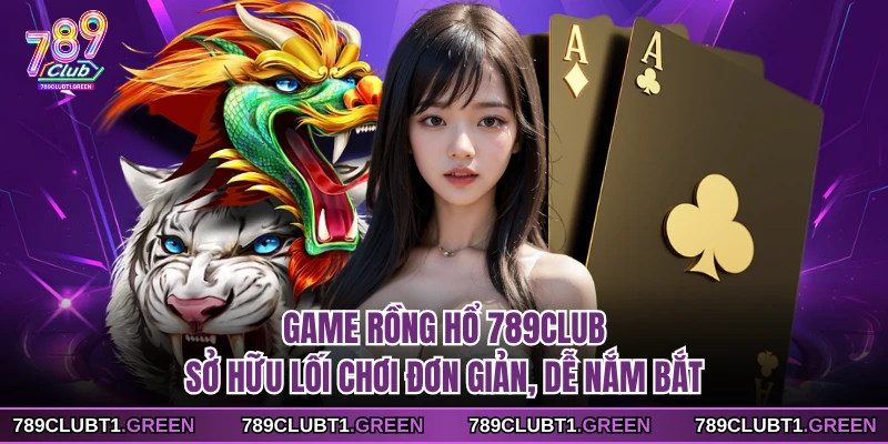 Game Rồng Hổ 789CLUB sở hữu lối chơi đơn giản, dễ nắm bắt