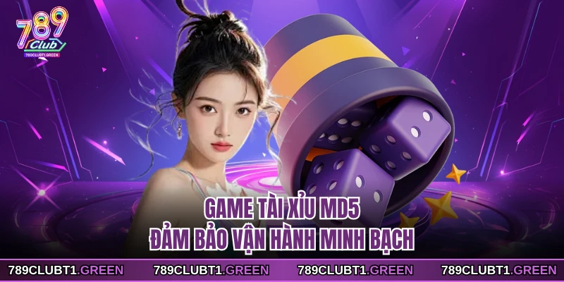 Game tài xỉu MD5 đảm bảo vận hành minh bạch