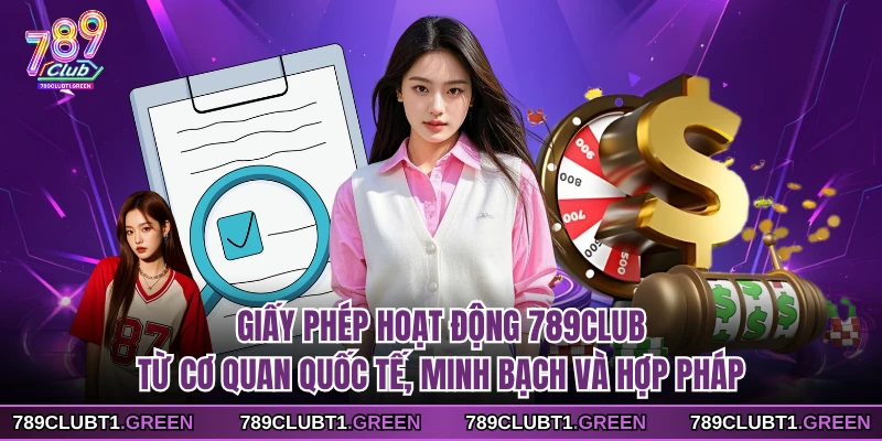 Giấy phép hoạt động 789CLUB từ cơ quan quốc tế, minh bạch và hợp pháp