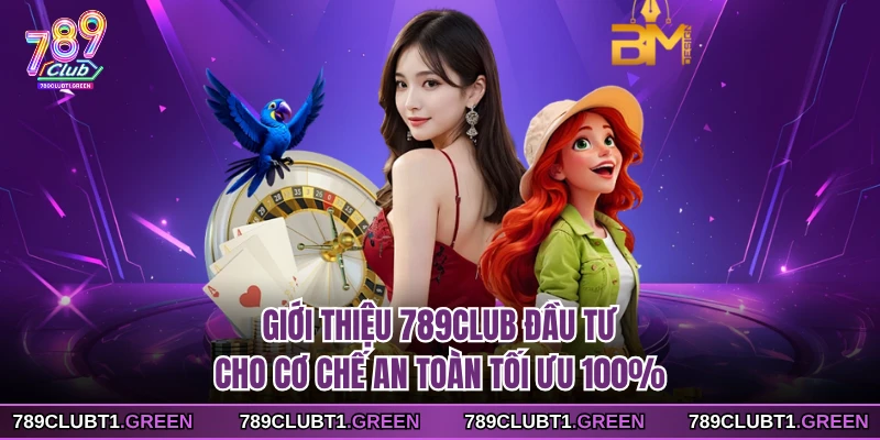 Giới thiệu 789CLUB đầu tư cho cơ chế an toàn tối ưu 100% 