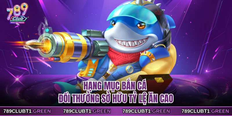 Hạng mục bắn cá đổi thưởng sở hữu tỷ lệ ăn cao