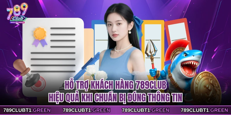 Hỗ trợ khách hàng 789CLUB hiệu quả khi chuẩn bị đúng thông tin