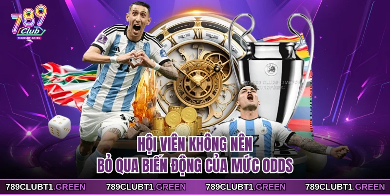 Hội viên không nên bỏ qua biến động của mức Odds