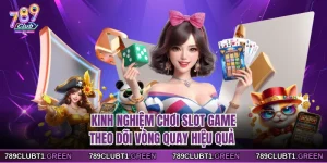 Kinh Nghiệm Chơi Slot Game Theo Dõi Vòng Quay Hiệu Quả