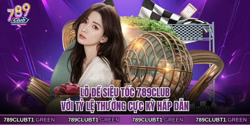 Lô đề siêu tốc 789CLUB với tỷ lệ thưởng cực kỳ hấp dẫn
