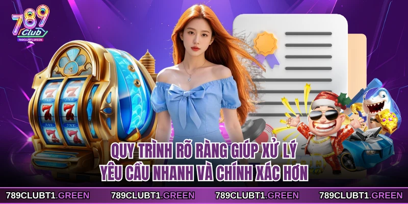 Quy trình rõ ràng giúp xử lý yêu cầu nhanh và chính xác hơn