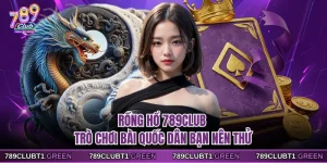 Rồng Hổ 789CLUB - Trò Chơi Bài Quốc Dân Bạn Nên Thử