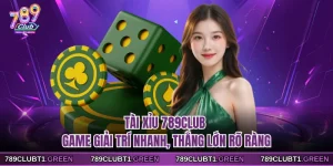 Tài Xỉu 789CLUB - Game Giải Trí Nhanh, Thắng Lớn Rõ Ràng