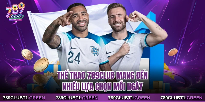 Thể thao 789CLUB mang đến nhiều lựa chọn mỗi ngày