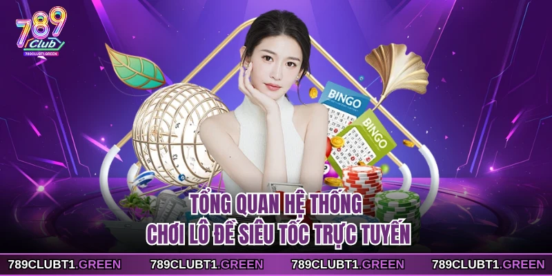 Tổng quan hệ thống chơi lô đề siêu tốc trực tuyến