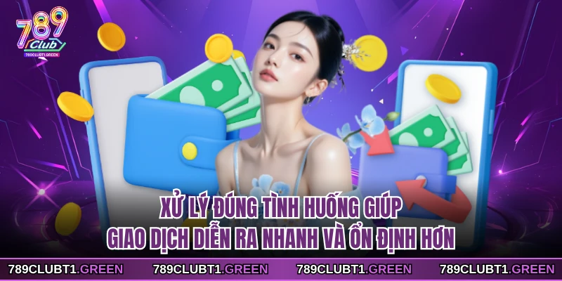 Xử lý đúng tình huống giúp giao dịch diễn ra nhanh và ổn định hơn